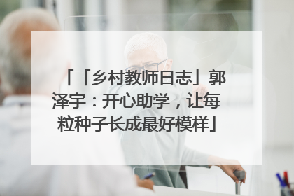 「乡村教师日志」郭泽宇：开心助学，让每粒种子长成最好模样
