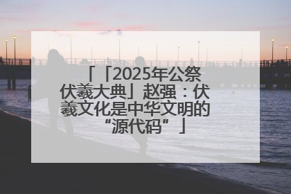 「2025年公祭伏羲大典」赵强：伏羲文化是中华文明的“源代码”