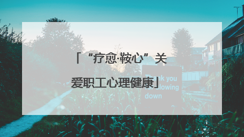“疗愈·鞍心”关爱职工心理健康