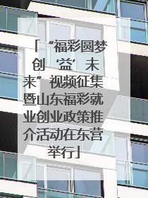 “福彩圆梦 创‘益’未来”视频征集暨山东福彩就业创业政策推介活动在东营举行