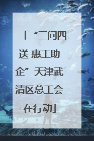 “三问四送 惠工助企”天津武清区总工会在行动