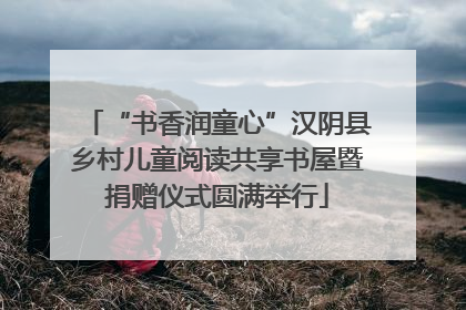 “书香润童心”汉阴县乡村儿童阅读共享书屋暨捐赠仪式圆满举行
