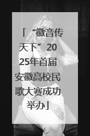 “徽音传天下”2025年首届安徽高校民歌大赛成功举办