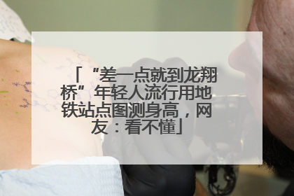 “差一点就到龙翔桥”年轻人流行用地铁站点图测身高，网友：看不懂