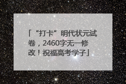 “打卡”明代状元试卷，2460字无一修改！祝福高考学子