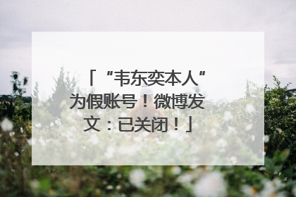 “韦东奕本人”为假账号！微博发文：已关闭！