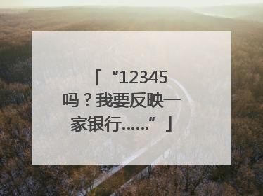 “12345吗？我要反映一家银行……”