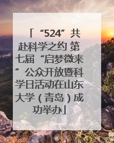 “524”共赴科学之约 第七届“启梦微来”公众开放暨科学日活动在山东大学（青岛）成功举办