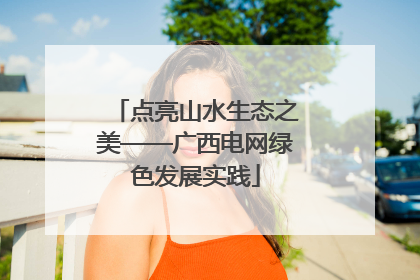 点亮山水生态之美——广西电网绿色发展实践
