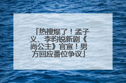 热搜爆了！孟子义、李昀锐新剧《尚公主》官宣！男方回应番位争议