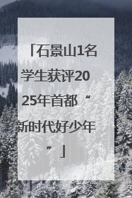 石景山1名学生获评2025年首都“新时代好少年”
