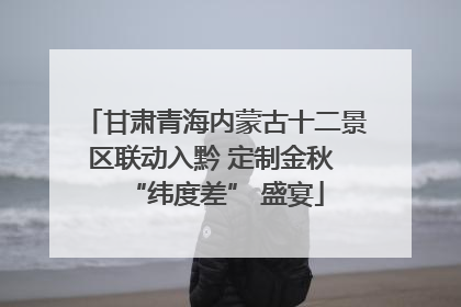 甘肃青海内蒙古十二景区联动入黔 定制金秋 “纬度差” 盛宴