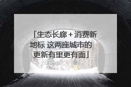 生态长廊＋消费新地标 这两座城市的更新有里更有面