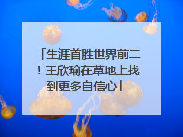 生涯首胜世界前二！王欣瑜在草地上找到更多自信心