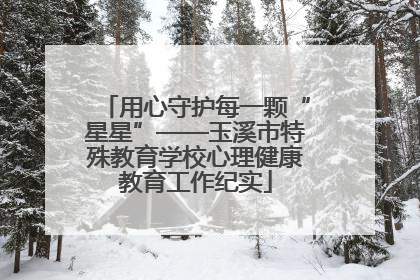 用心守护每一颗“星星”——玉溪市特殊教育学校心理健康教育工作纪实