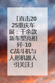 直击2025重庆车展：千余款新车型亮相 歼-10C战斗机与人形机器人引关注