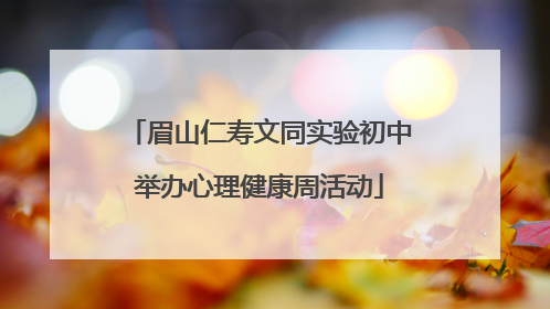 眉山仁寿文同实验初中举办心理健康周活动
