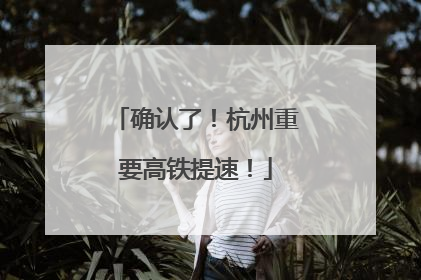 确认了！杭州重要高铁提速！
