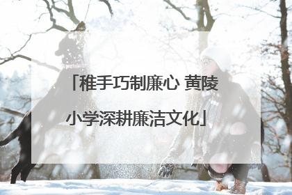 稚手巧制廉心 黄陵小学深耕廉洁文化