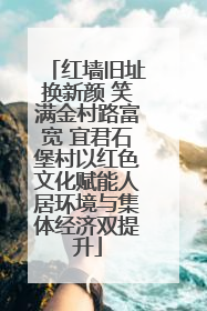 红墙旧址换新颜 笑满金村路富宽 宜君石堡村以红色文化赋能人居环境与集体经济双提升