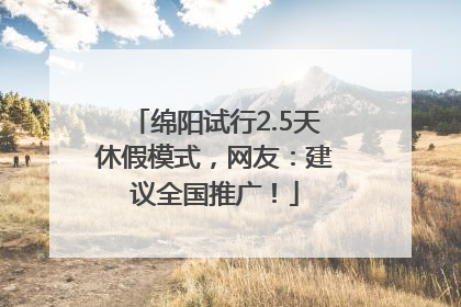 绵阳试行2.5天休假模式，网友：建议全国推广！