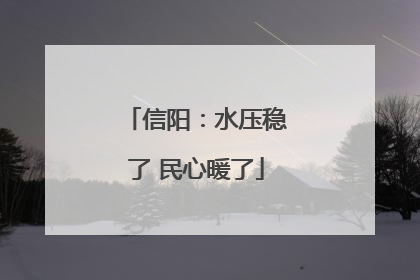 信阳：水压稳了 民心暖了