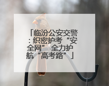 临汾公安交警：织密护考“安全网” 全力护航“高考路”