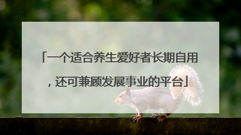 一个适合养生爱好者长期自用，还可兼顾发展事业的平台