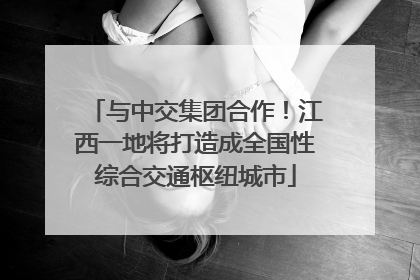 与中交集团合作！江西一地将打造成全国性综合交通枢纽城市