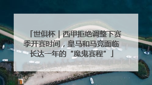 世俱杯｜西甲拒绝调整下赛季开赛时间，皇马和马竞面临长达一年的“魔鬼赛程”