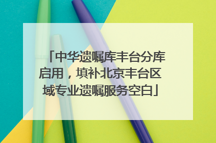 中华遗嘱库丰台分库启用，填补北京丰台区域专业遗嘱服务空白