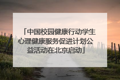 中国校园健康行动学生心理健康服务促进计划公益活动在北京启动