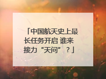 中国航天史上最长任务开启 谁来接力“天问”？