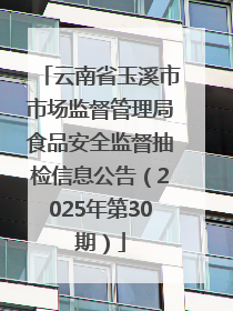 云南省玉溪市市场监督管理局食品安全监督抽检信息公告（2025年第30期）
