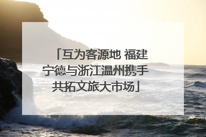 互为客源地 福建宁德与浙江温州携手共拓文旅大市场