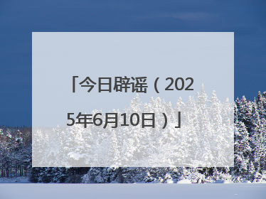 今日辟谣（2025年6月10日）