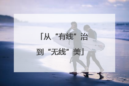 从“有线”治到“无线”美