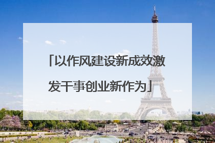 以作风建设新成效激发干事创业新作为