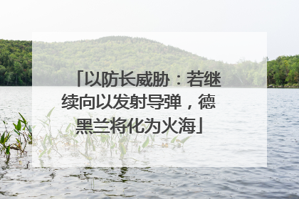 以防长威胁：若继续向以发射导弹，德黑兰将化为火海