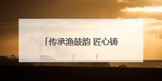 传承渔鼓韵 匠心铸人生——零陵渔鼓代表性传承人唐天宝