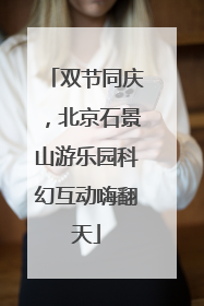 双节同庆，北京石景山游乐园科幻互动嗨翻天