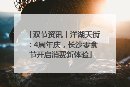 双节资讯丨洋湖天街：4周年庆，长沙零食节开启消费新体验