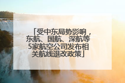 受中东局势影响，东航、国航、深航等5家航空公司发布相关航线退改政策