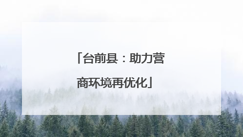 台前县：助力营商环境再优化