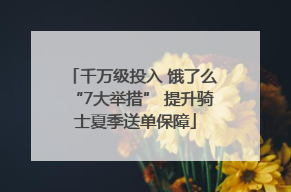 千万级投入 饿了么“7大举措” 提升骑士夏季送单保障