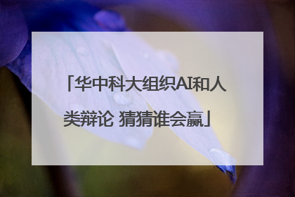 华中科大组织AI和人类辩论 猜猜谁会赢