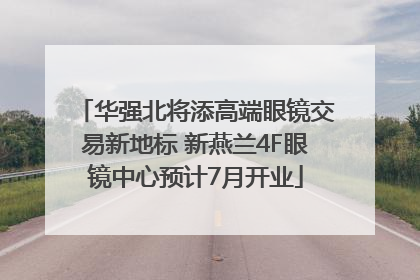 华强北将添高端眼镜交易新地标 新燕兰4F眼镜中心预计7月开业