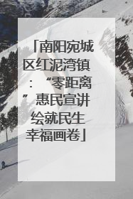 南阳宛城区红泥湾镇：“零距离”惠民宣讲 绘就民生幸福画卷