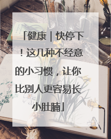 健康｜快停下！这几种不经意的小习惯，让你比别人更容易长小肚腩