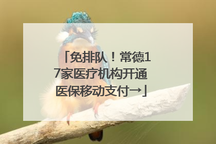 免排队！常德17家医疗机构开通医保移动支付→